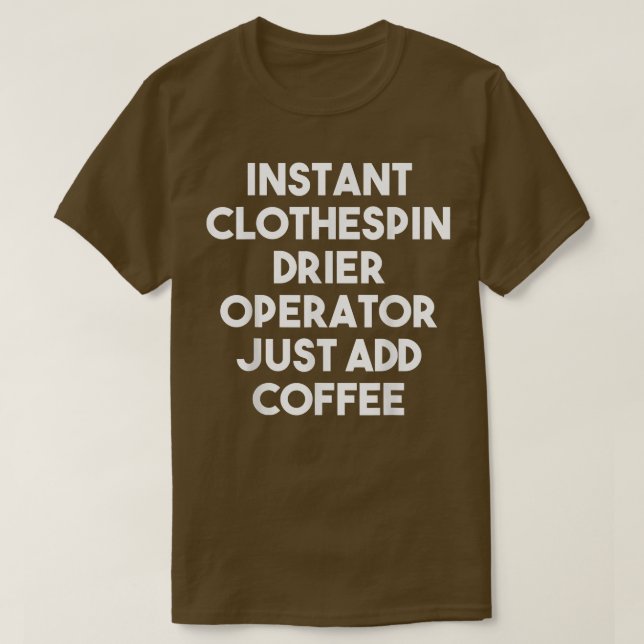 Camiseta Instant Clothespin Drier Operator Just Add Coffee  (Frente do Design)