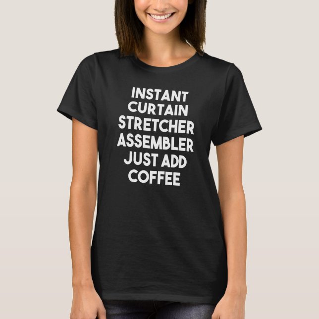 Camiseta Instant Curtain Stretcher Assembler Just Add Coffe (Frente)
