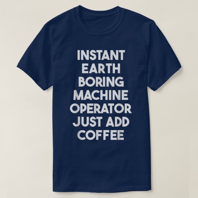 Camiseta Instant Earth Boring Machine Operator Just Add Cof (Frente do Design)