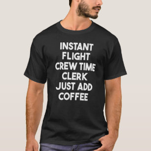 Camiseta Instant Flight Crew Time Clerk Just Add Coffee  