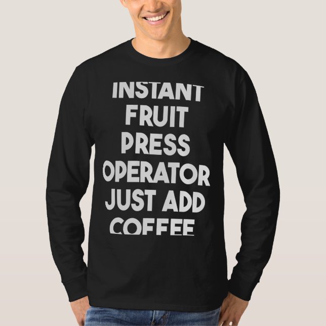Camiseta Instant Fruit Press Operator Just Add Coffee (Frente)