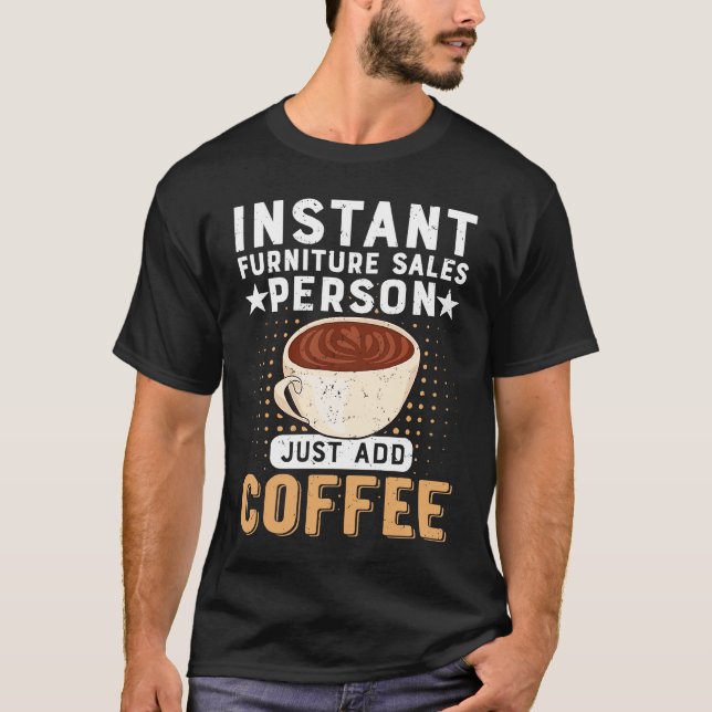 Camiseta Instant Furniture Sales Person Just Add Coffee (Frente)