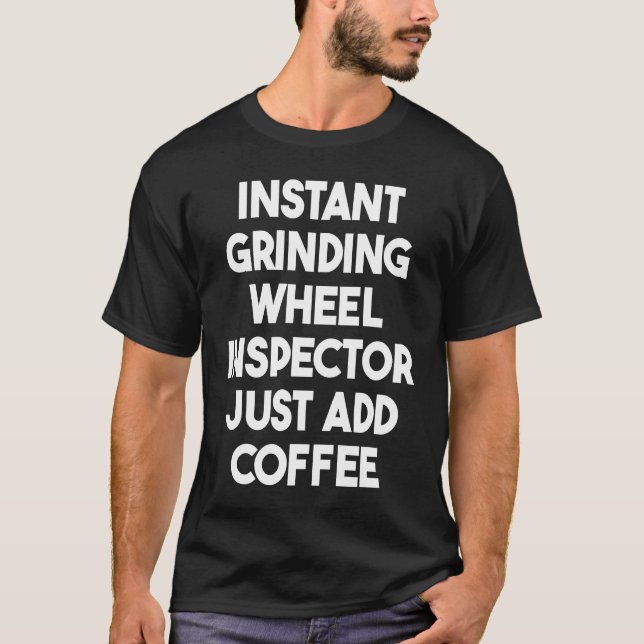 Camiseta Instant Grinding Wheel Inspector Just Add Coffee (Frente)