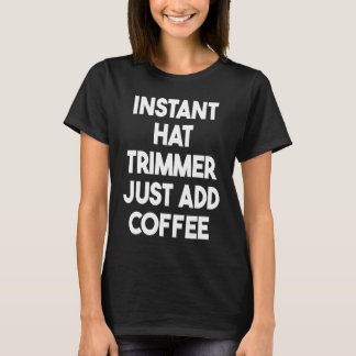 Camiseta Instant Hat Trimmer Just Add Coffee