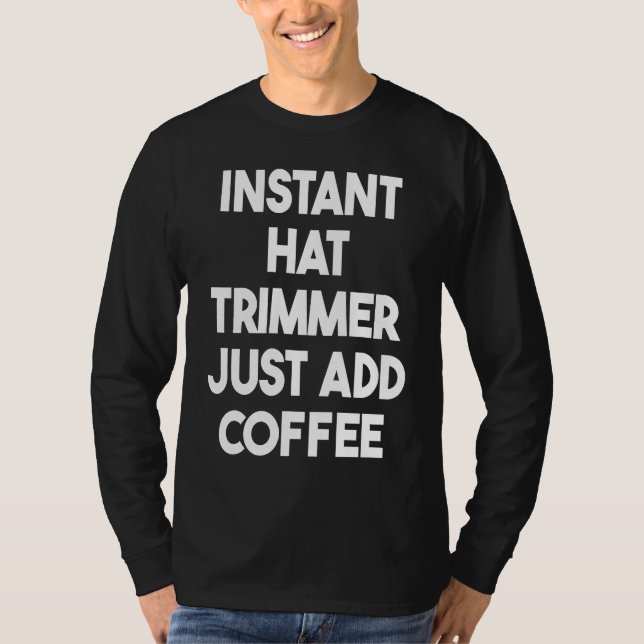 Camiseta Instant Hat Trimmer Just Add Coffee (Frente)