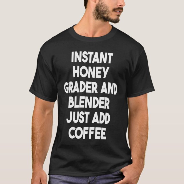 Camiseta Instant Honey Grader And Blender Just Add Coffee (Frente)