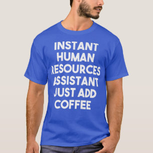 Camiseta Instant Human Resources Assistant Just Add Coffee 