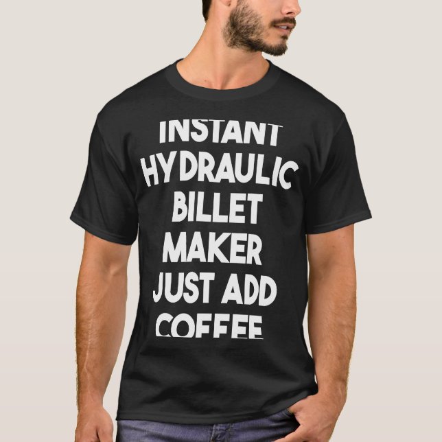 Camiseta Instant Hydraulic Billet Maker Just Add Coffee (Frente)