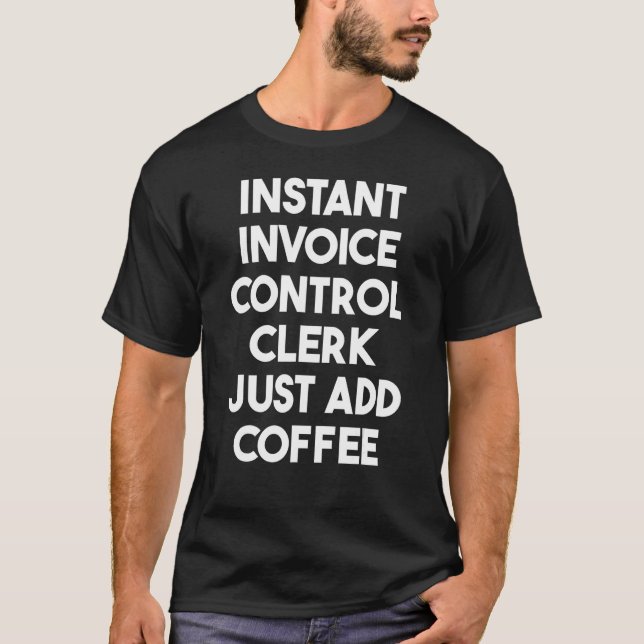 Camiseta Instant Invoice Control Clerk Just Add Coffee (Frente)