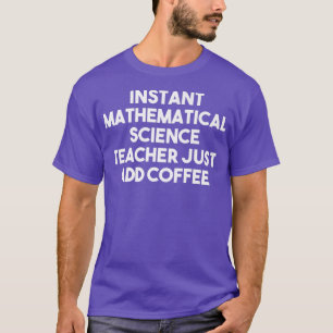 Camiseta Instant Mathematical Science Teacher Just Add Coff