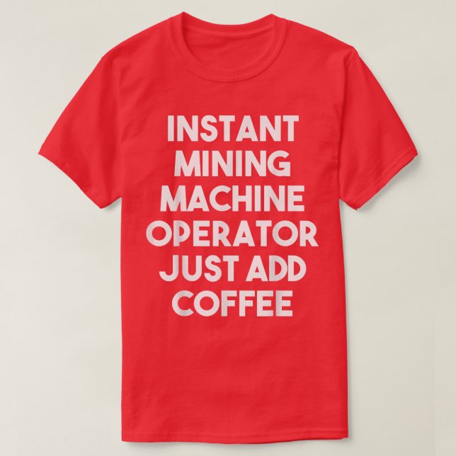 Camiseta Instant Mining Machine Operator Just Add CoffeeFun (Frente do Design)