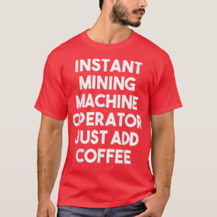 Camiseta Instant Mining Machine Operator Just Add CoffeeFun