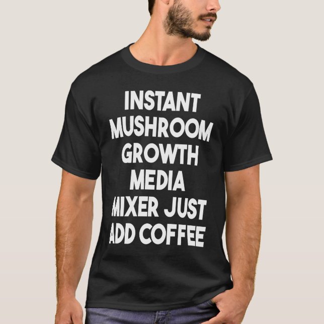 Camiseta Instant Mushroom Growth Media Mixer Just Add Coffe (Frente)