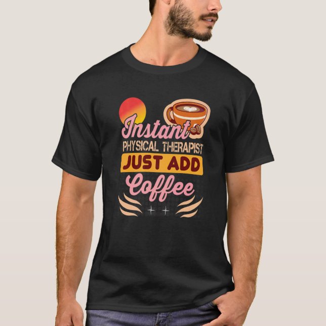 Camiseta Instant Physical Therapist Just Add Coffee for The (Frente)