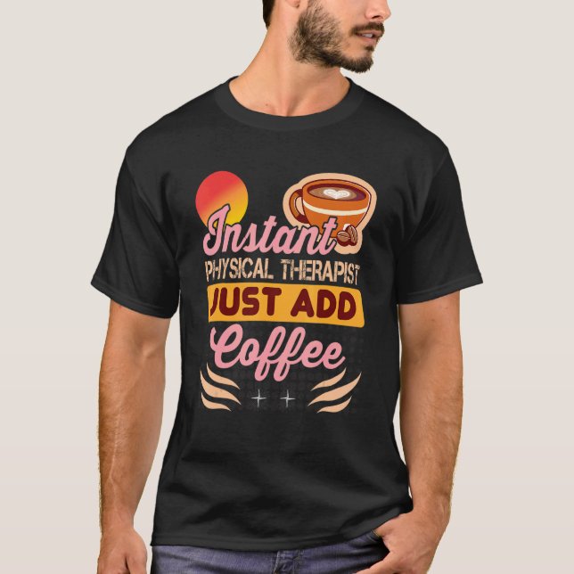 Camiseta Instant Physical Therapist Just Add Coffee for The (Frente)