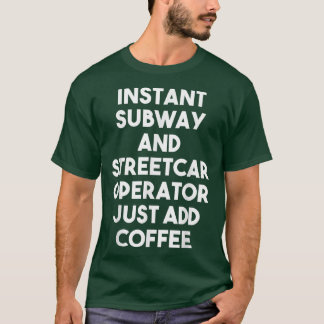 Camiseta Instant Subway And Streetcar Operator Just Add Cof