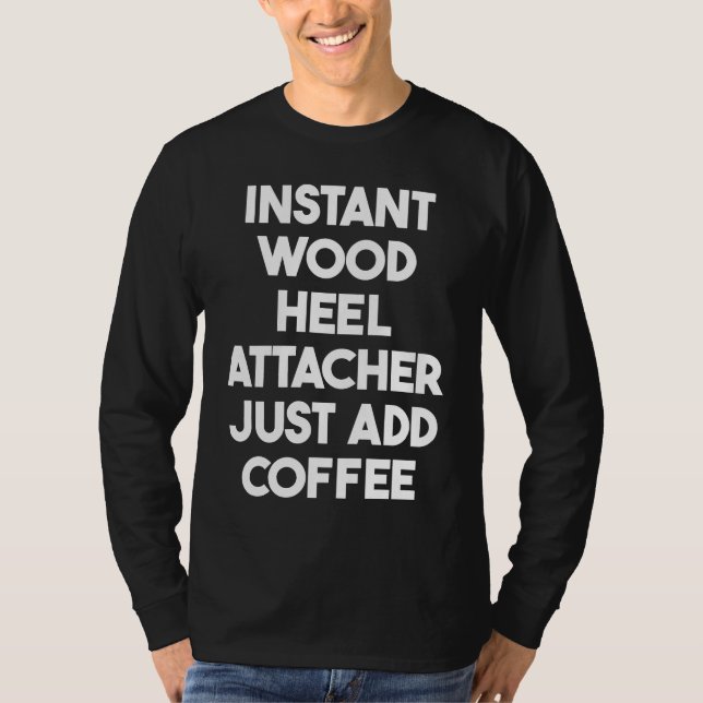 Camiseta Instant Wood Heel Attacher Just Add Coffee (Frente)