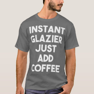 Camiseta Instantâneo Glazier Apenas Adicione Café Engraçado