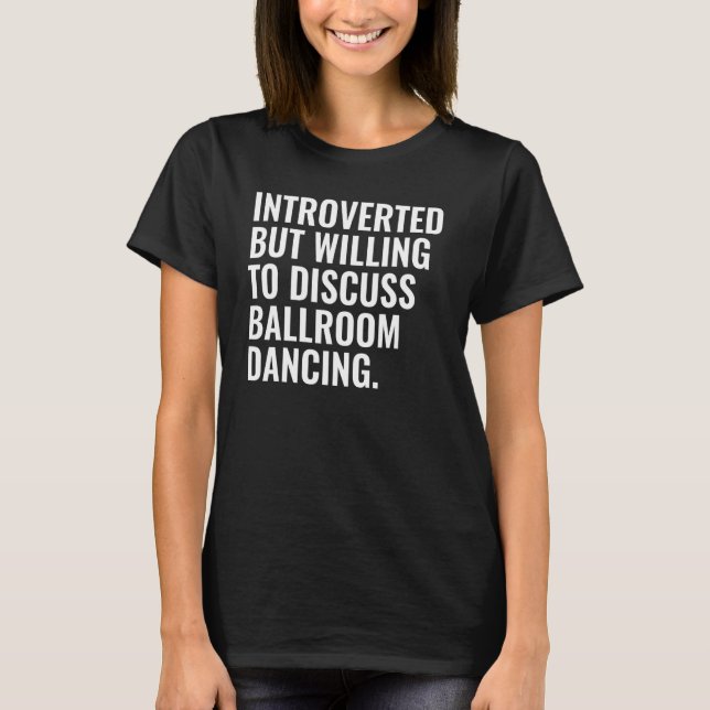Camiseta Introverted But Willing To Discuss Ballroom Dancin (Frente)