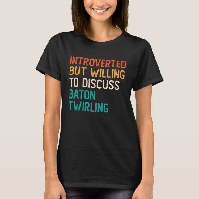 Camiseta Introverted But Willing To Discuss Baton Twirling (Frente)