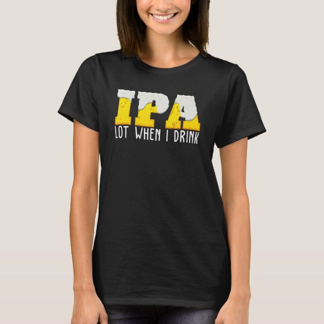 Camiseta Ipa Beer Lot Quando Eu Bebo (Frente)