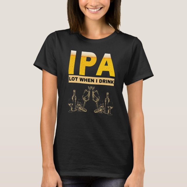 Camiseta IPA I pee a lot when I drink  sarcastic beer drink (Frente)