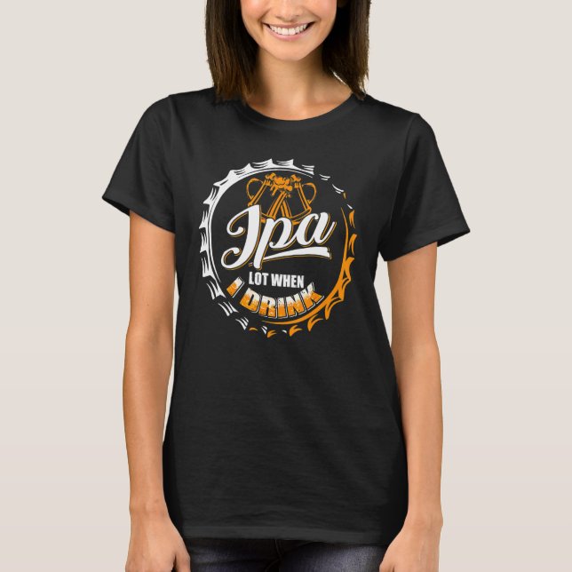 Camiseta Ipa Lot Quando Bebo Bebidas Bebidas (Frente)