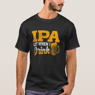 Camiseta Ipa Lot Quando Bebo Cerveja Engraçada