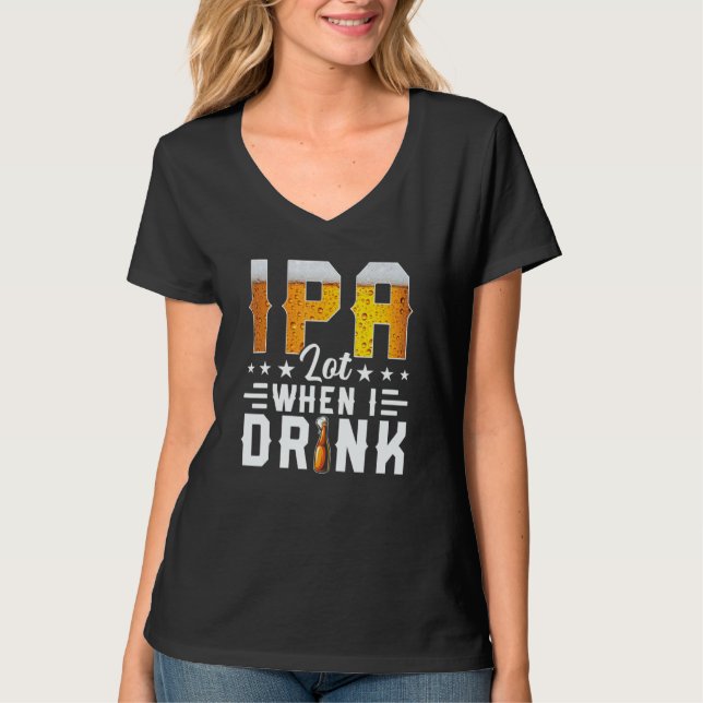 Camiseta IPA Lot When I Drink  Beer  Brewery Drinking (Frente)