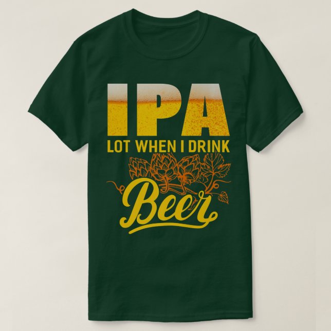 Camiseta IPA Lot When I Drink Beer  Funny Drinking Beer Lov (Frente do Design)