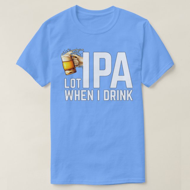 Camiseta IPA lot when I drink Cool Funny Product (Frente do Design)