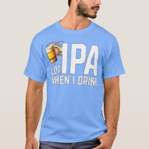Camiseta IPA lot when I drink Cool Funny Product