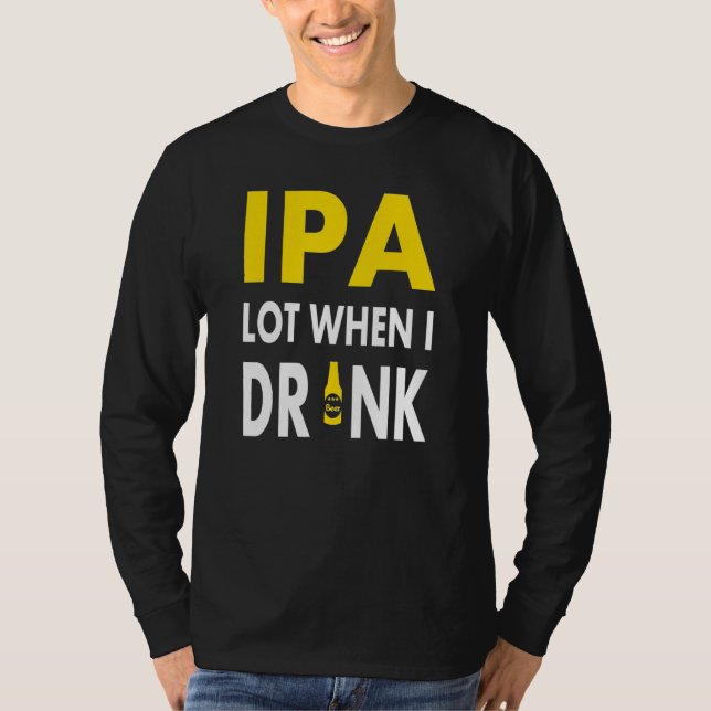 Camiseta Ipa Lot When I Drink   Craft Beer Drinking Pale Al (Frente)