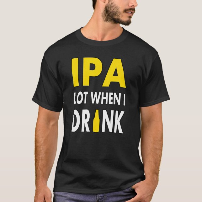 Camiseta Ipa Lot When I Drink  Craft Beer Drinking Pale Ale (Frente)