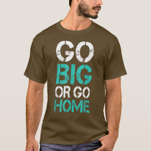 Camiseta Ir Grande ou Ir para CasaCriação de Pormenores