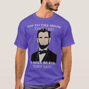 Camiseta Ir Para O Show Que Disseram Que Lincoln Histórico
