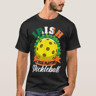 Camiseta Irish I Was Playing Pickleball Ball Shamrock St Pa