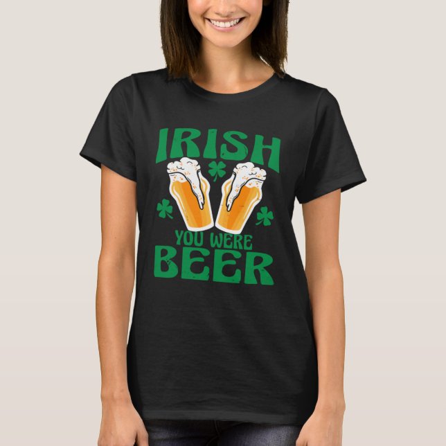 Camiseta Irish You Were Beer Happy St Patrick s Day 2023 Me (Frente)