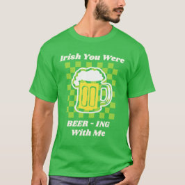 Camiseta Irish You Were Beer-ing With Me