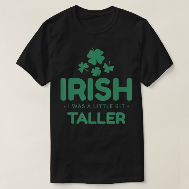 Camiseta Irlandês Eu era um pouco mais alto Dia de São Patr (Frente do Design)