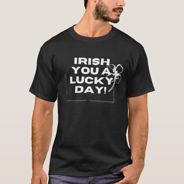 Camiseta Irlandês Você É Uma Rua De Dia Sortudo. (Frente)