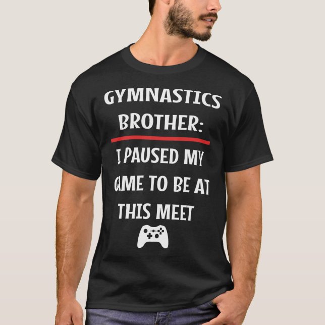 Camiseta Irmão Gymnastics Pausa Meu Jogo Para Estar Aqui Ví (Frente)