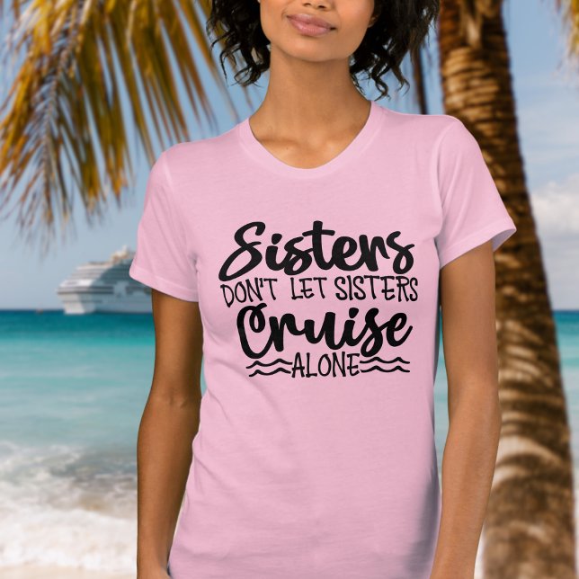 Camiseta Irmãs não deixam as irmãs cruzarem sozinhas (Sisters don't let sisters cruise alone - fun cruise shirt for family cruise.)