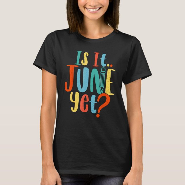 Camiseta Is It June Yet Teacher Student School Back To Scho (Frente)