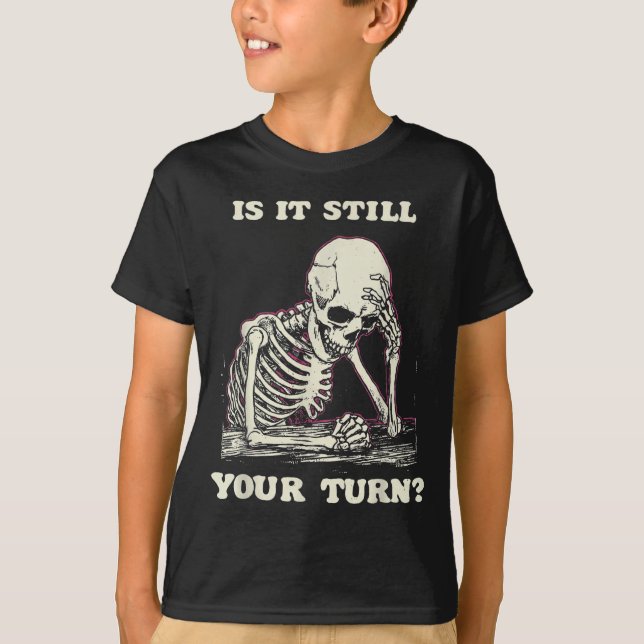 Camiseta Is It Still Your Turn Funny Skeleton Waiting Quote (Frente)