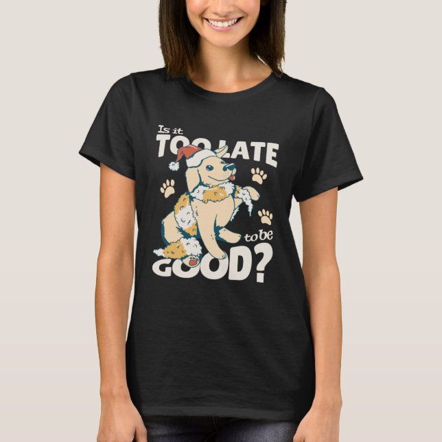 Camiseta Is It Too Late To Be Good Dog Christmas Santa Xmas (Frente)