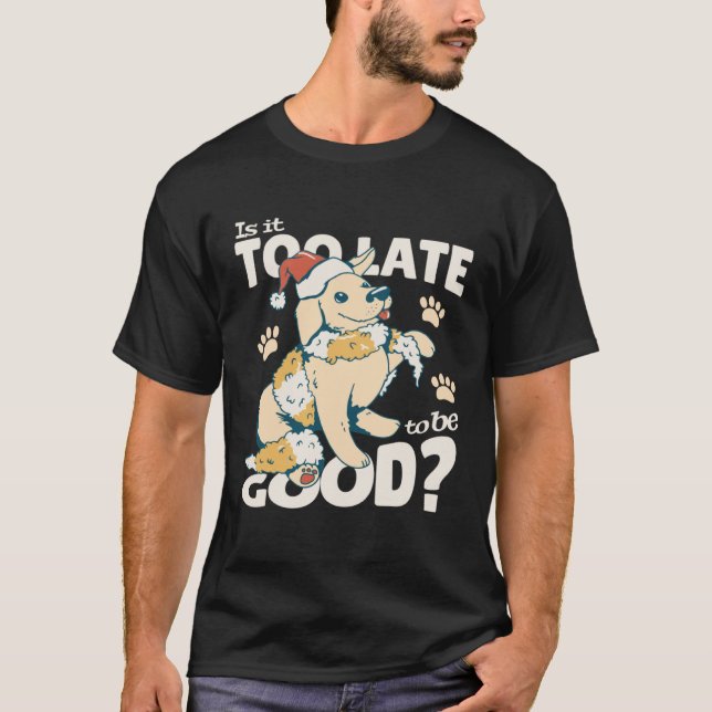 Camiseta Is It Too Late To Be Good Dog Christmas Santa Xmas (Frente)