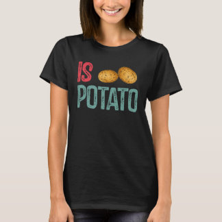 Camiseta Is Potato  Potato   Potatoes