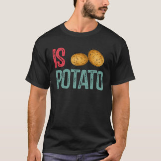 Camiseta Is Potato  Potato   Potatoes