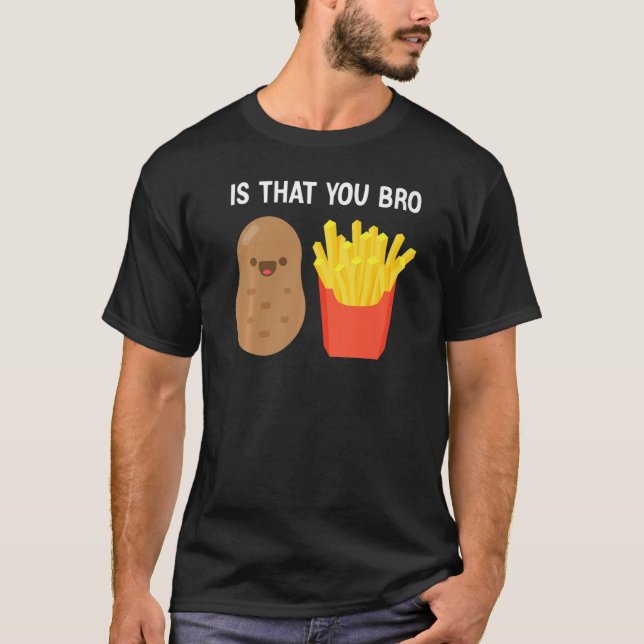 Camiseta Is That You Bro Potato French Fries potato fry (Frente)